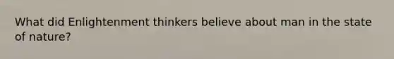 What did Enlightenment thinkers believe about man in the state of nature?