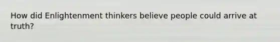 How did Enlightenment thinkers believe people could arrive at truth?