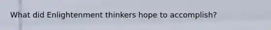 What did Enlightenment thinkers hope to accomplish?