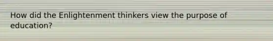 How did the Enlightenment thinkers view the purpose of education?