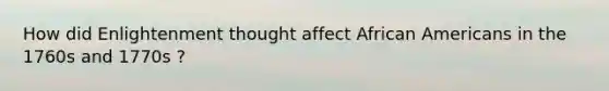 How did Enlightenment thought affect African Americans in the 1760s and 1770s ?