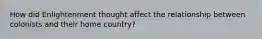 How did Enlightenment thought affect the relationship between colonists and their home country?