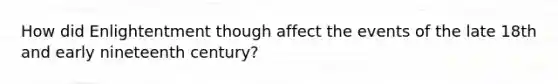 How did Enlightentment though affect the events of the late 18th and early nineteenth century?