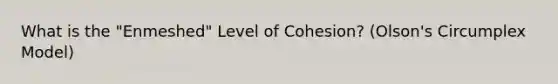 What is the "Enmeshed" Level of Cohesion? (Olson's Circumplex Model)