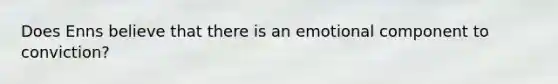 Does Enns believe that there is an emotional component to conviction?