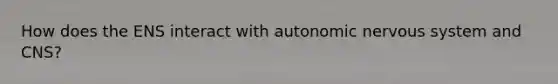 How does the ENS interact with autonomic nervous system and CNS?
