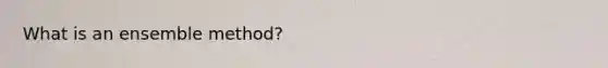 What is an ensemble method?