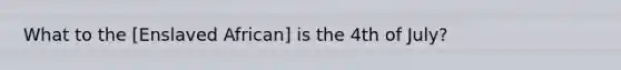 What to the [Enslaved African] is the 4th of July?