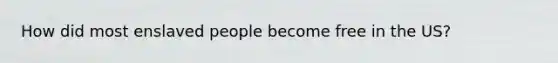 How did most enslaved people become free in the US?