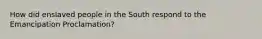 How did enslaved people in the South respond to the Emancipation Proclamation?