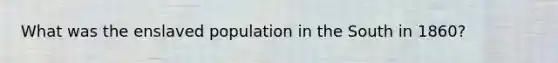 What was the enslaved population in the South in 1860?