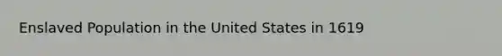 Enslaved Population in the United States in 1619