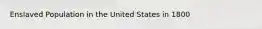 Enslaved Population in the United States in 1800
