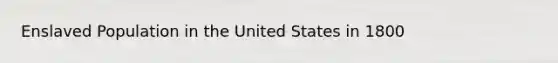 Enslaved Population in the United States in 1800