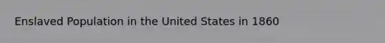 Enslaved Population in the United States in 1860