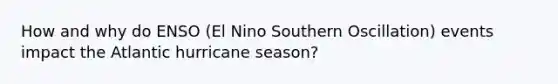 How and why do ENSO (El Nino Southern Oscillation) events impact the Atlantic hurricane season?