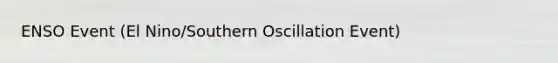 ENSO Event (El Nino/Southern Oscillation Event)