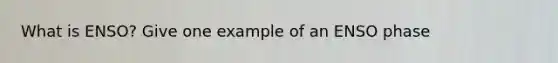What is ENSO? Give one example of an ENSO phase