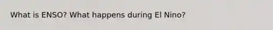 What is ENSO? What happens during El Nino?