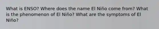 What is ENSO? Where does the name El Niño come from? What is the phenomenon of El Niño? What are the symptoms of El Niño?