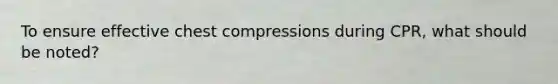 To ensure effective chest compressions during CPR, what should be noted?