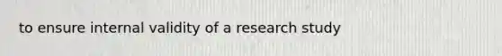 to ensure internal validity of a research study