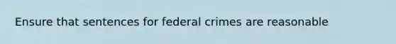 Ensure that sentences for federal crimes are reasonable