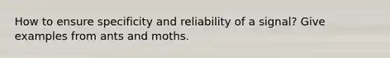 How to ensure specificity and reliability of a signal? Give examples from ants and moths.