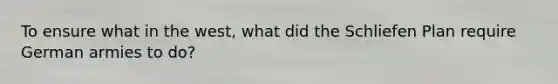 To ensure what in the west, what did the Schliefen Plan require German armies to do?