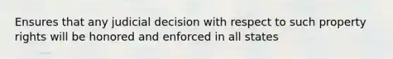 Ensures that any judicial decision with respect to such property rights will be honored and enforced in all states