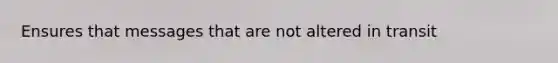 Ensures that messages that are not altered in transit