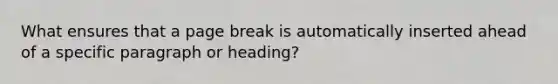 What ensures that a page break is automatically inserted ahead of a specific paragraph or heading?