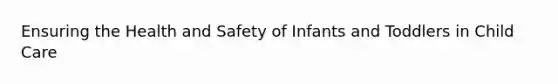 Ensuring the Health and Safety of Infants and Toddlers in Child Care