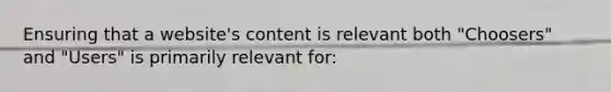 Ensuring that a website's content is relevant both "Choosers" and "Users" is primarily relevant for: