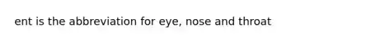 ent is the abbreviation for eye, nose and throat