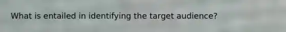 What is entailed in identifying the target audience?