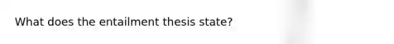 What does the entailment thesis state?