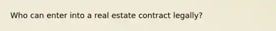 Who can enter into a real estate contract legally?