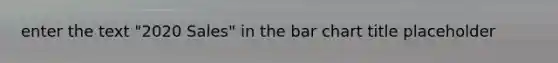 enter the text "2020 Sales" in the bar chart title placeholder