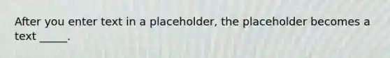 After you enter text in a placeholder, the placeholder becomes a text _____.