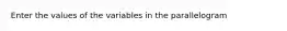 Enter the values of the variables in the parallelogram