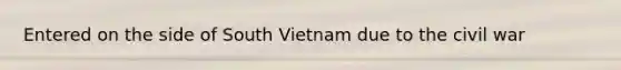 Entered on the side of South Vietnam due to the civil war