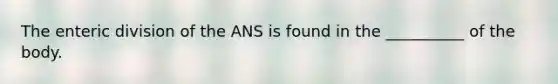 The enteric division of the ANS is found in the __________ of the body.