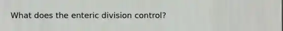 What does the enteric division control?