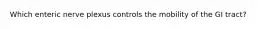 Which enteric nerve plexus controls the mobility of the GI tract?