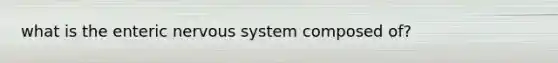 what is the enteric nervous system composed of?