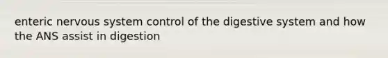 enteric nervous system control of the digestive system and how the ANS assist in digestion
