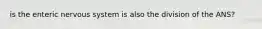 is the enteric nervous system is also the division of the ANS?