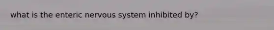 what is the enteric nervous system inhibited by?