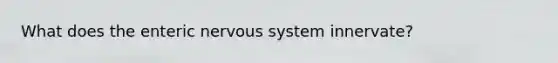 What does the enteric nervous system innervate?